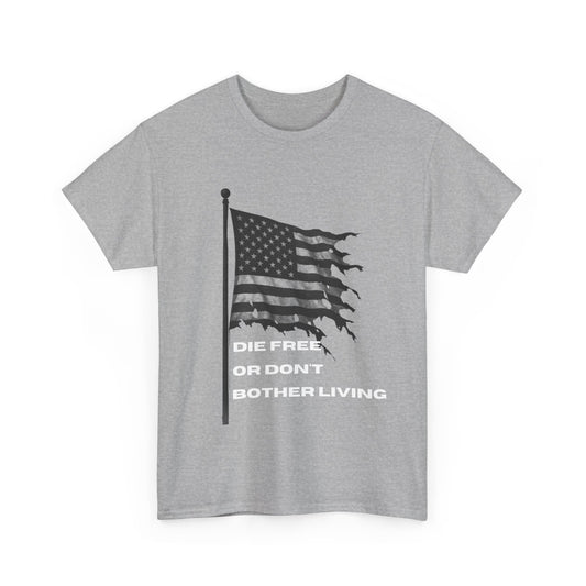 Patriotic Freedom Tee - Unisex Heavy Cotton T-Shirt | Die Free or Don't Bother Living, American Flag Shirt, Gift for Freedom Lovers