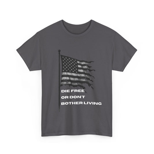 Patriotic Freedom Tee - Unisex Heavy Cotton T-Shirt | Die Free or Don't Bother Living, American Flag Shirt, Gift for Freedom Lovers